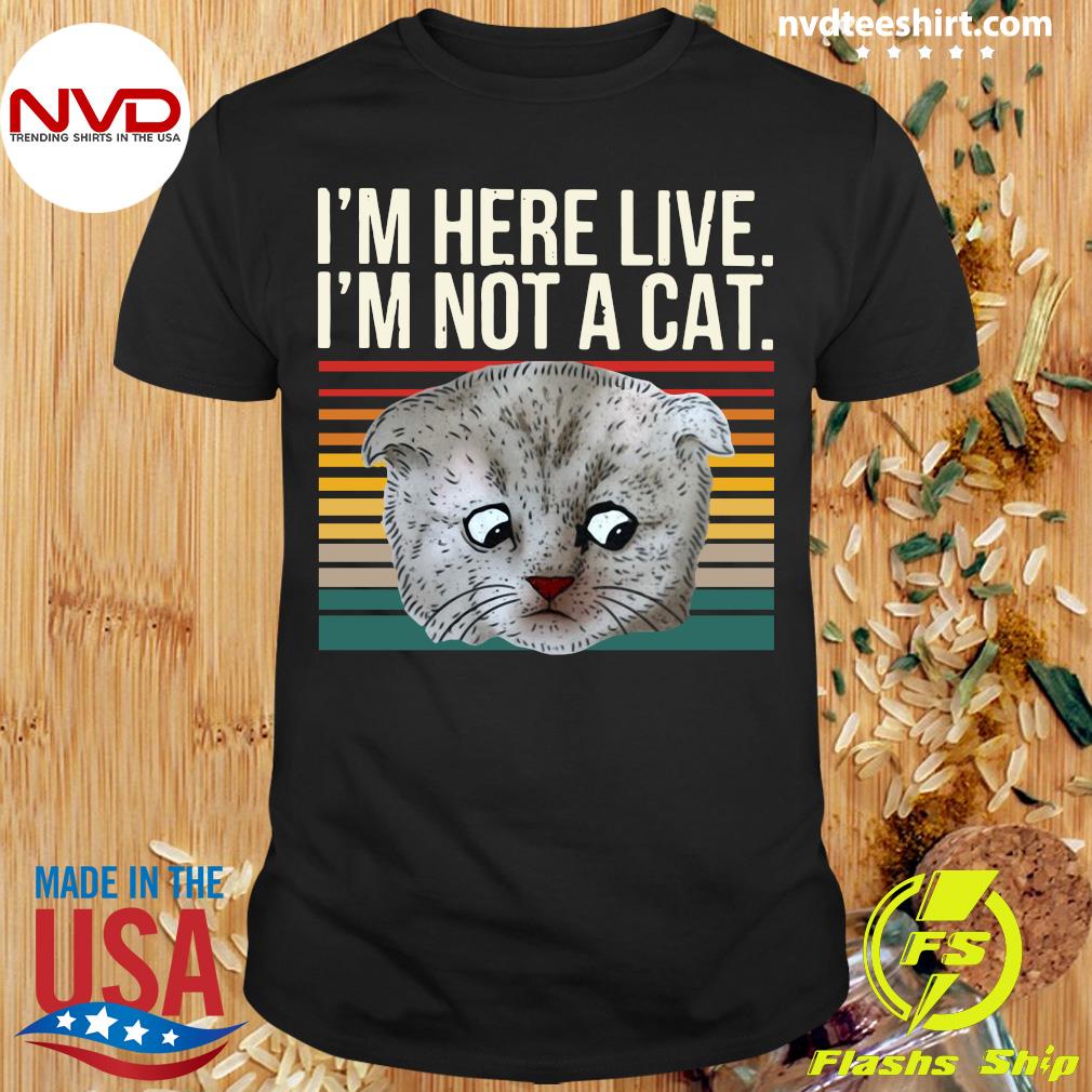 im here live im not a cat shirt