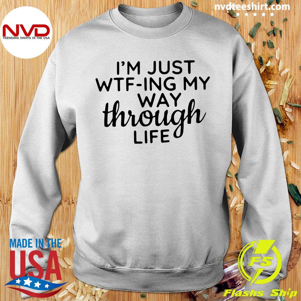 I'm Just WTFing My Way Through Life T-Shirt
