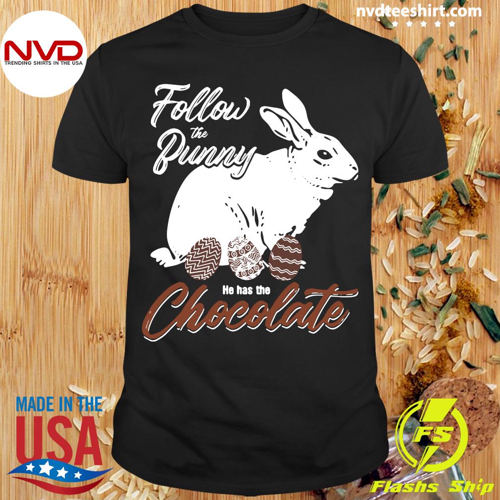 Funny Rabbit Follow The Bunny, He Has The Chocolate Easter T-shirt -  NVDTeeshirt