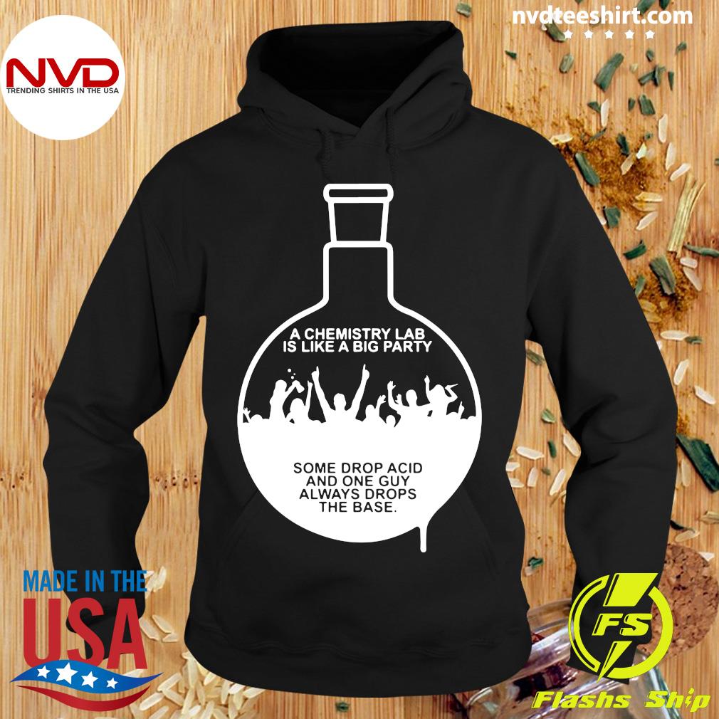 A Chemistry Lab Is Like A Big Party Some Drop Acid And One Guy Always Drops  The Base T-shirt - Kingteeshop