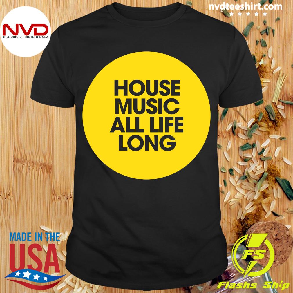 house music all life long shirt