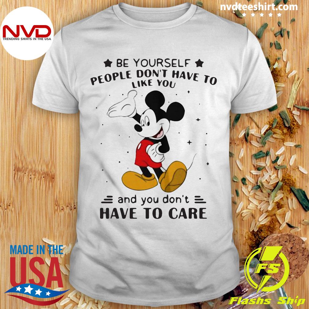 Funny Mickey Mouse Be Yourself People Don't Have To Like And You Don't Have  To Care T-shirt - NVDTeeshirt