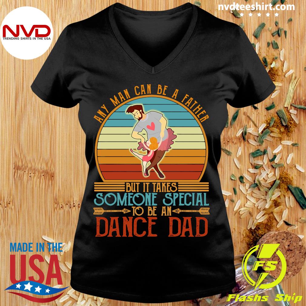 Official Any Man Can Be A Father But It Takes Someone Special To Be An  Dance Dad Vintage Retro T-shirt