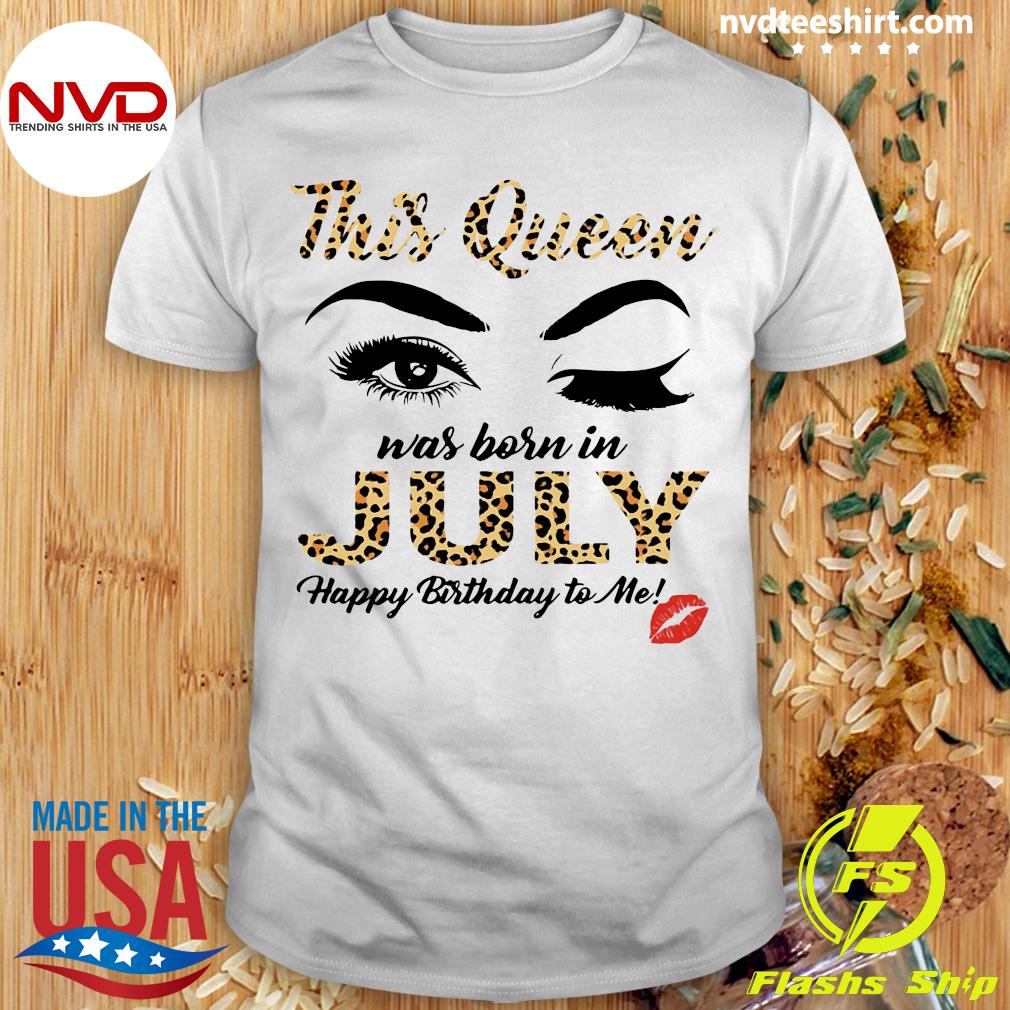 Official This Queen Was Born In July Happy Birthday To Me Girl T-shirt - NVDTeeshirt