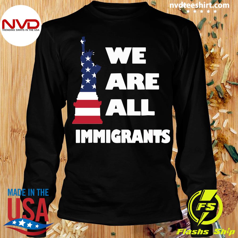 we are all immigrants shirt