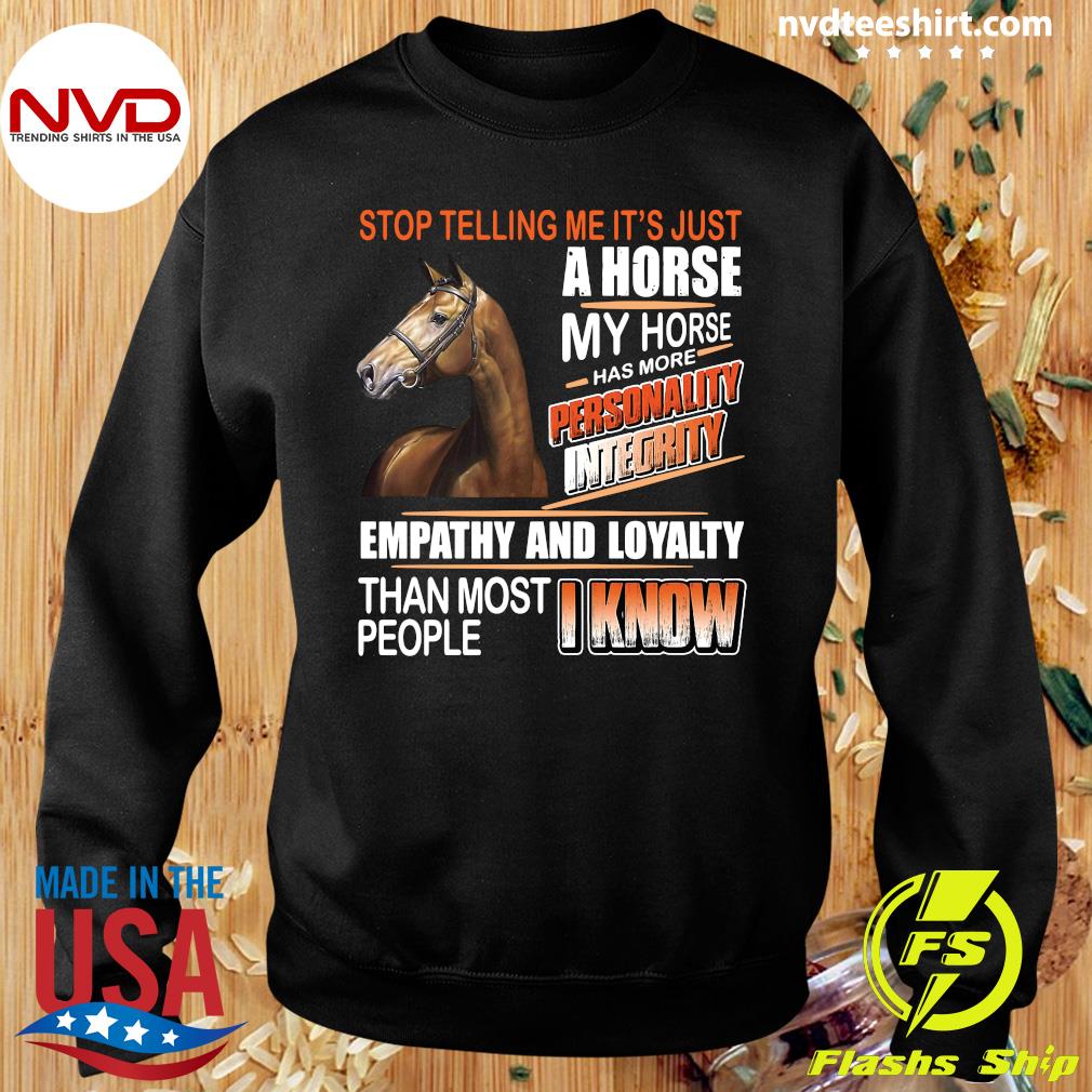 Funny Horse Stop Telling Me It's Just A Horse My Horse Has More Personality  Integrity Empathy And loyalty T-shirt - NVDTeeshirt