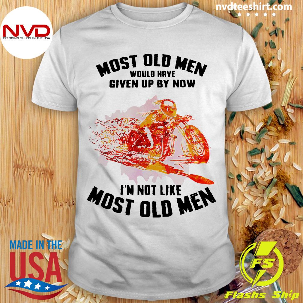 Funny Motorcycle Drag Racing Most Old Men Would Have Given Up By Now I_m  Not Like Most Old Men T-shirt - NVDTeeshirt