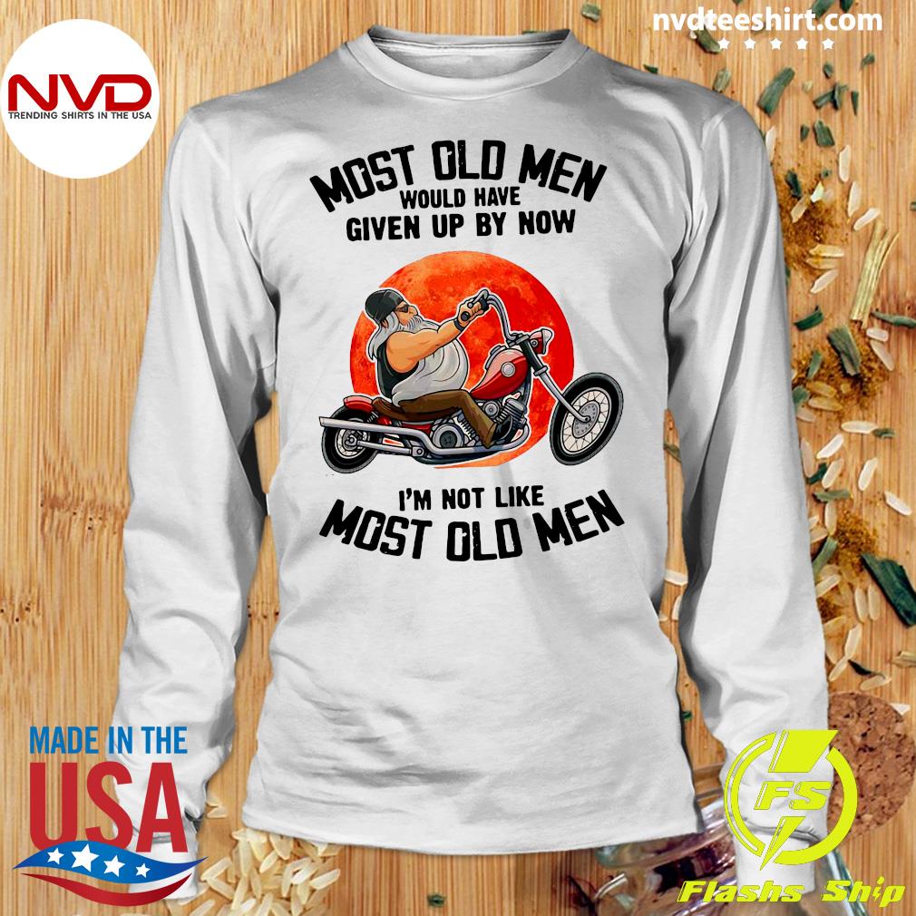 Funny Motorcycle Most Old Men Would Have Given By Now I'm Not Like Most Old  Men T-shirt - NVDTeeshirt