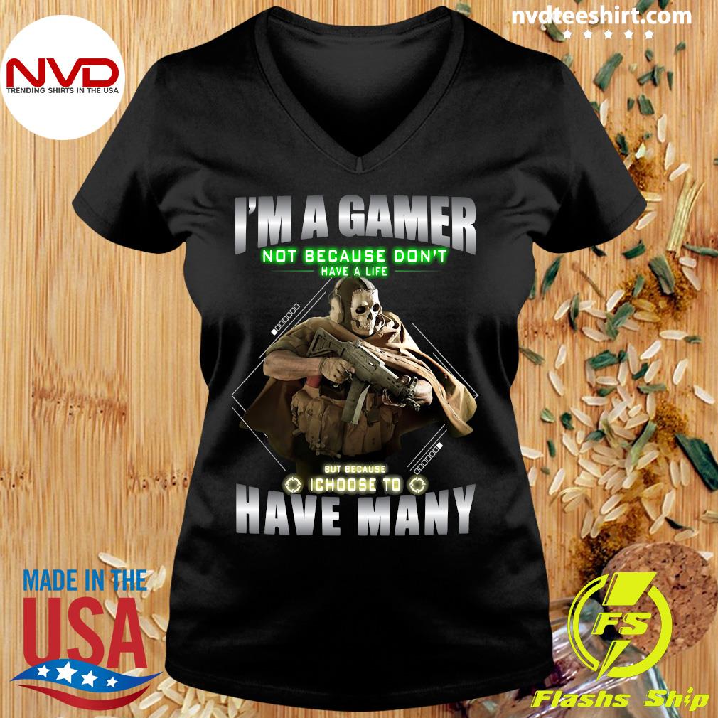 I'm A Gamer Not Because I Don't Have A Life Shirt