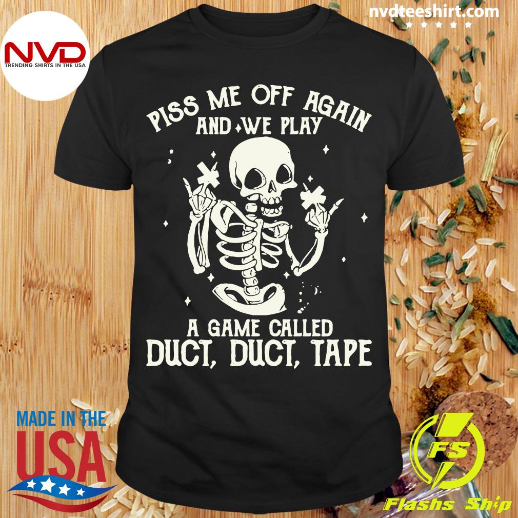 White Skeleton Piss Me Off Again And We Play A Game Duct Duct Tape T-shirt NVDTeeshirt