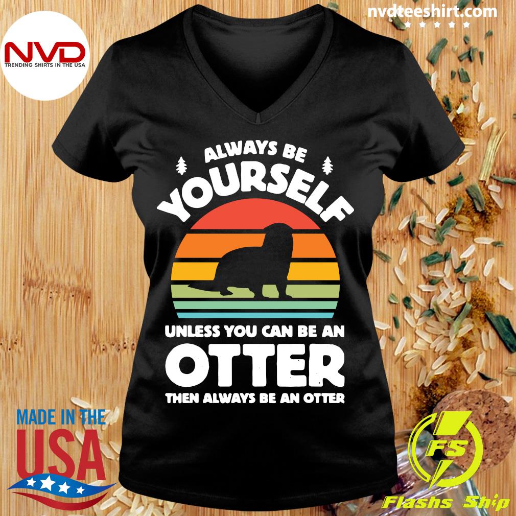 Hoodies Tote Tank top Always Be Yourself Unless You Can Be An Otter Retro Vintage Shirt Tshirt Mug Tee Sweater