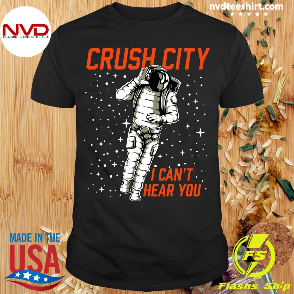 Official Crush City I Can T Hear You T Shirt Nvdteeshirt