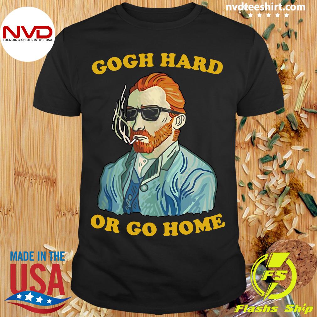 Official Gogh Hard Or Go Home Print Vincent Van Funny Pun T-shirt -  NVDTeeshirt