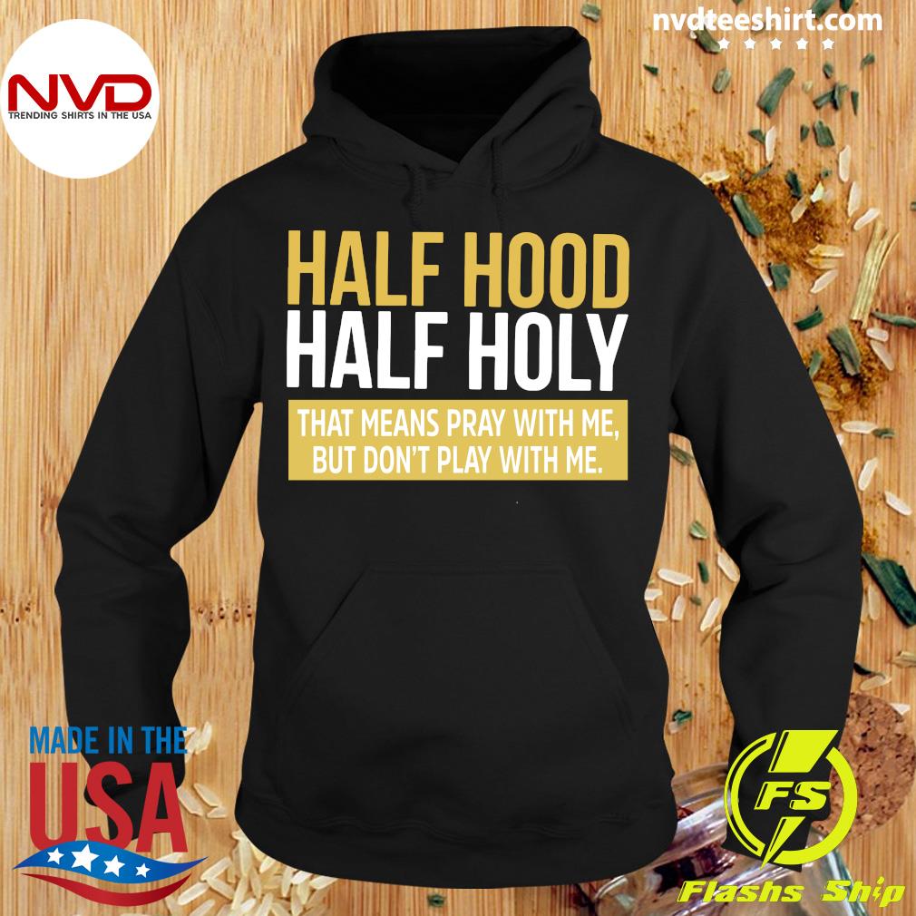 Official Half Hood Half Holy That Means Pray With Me But Don T Play With Me T Shirt Nvdteeshirt