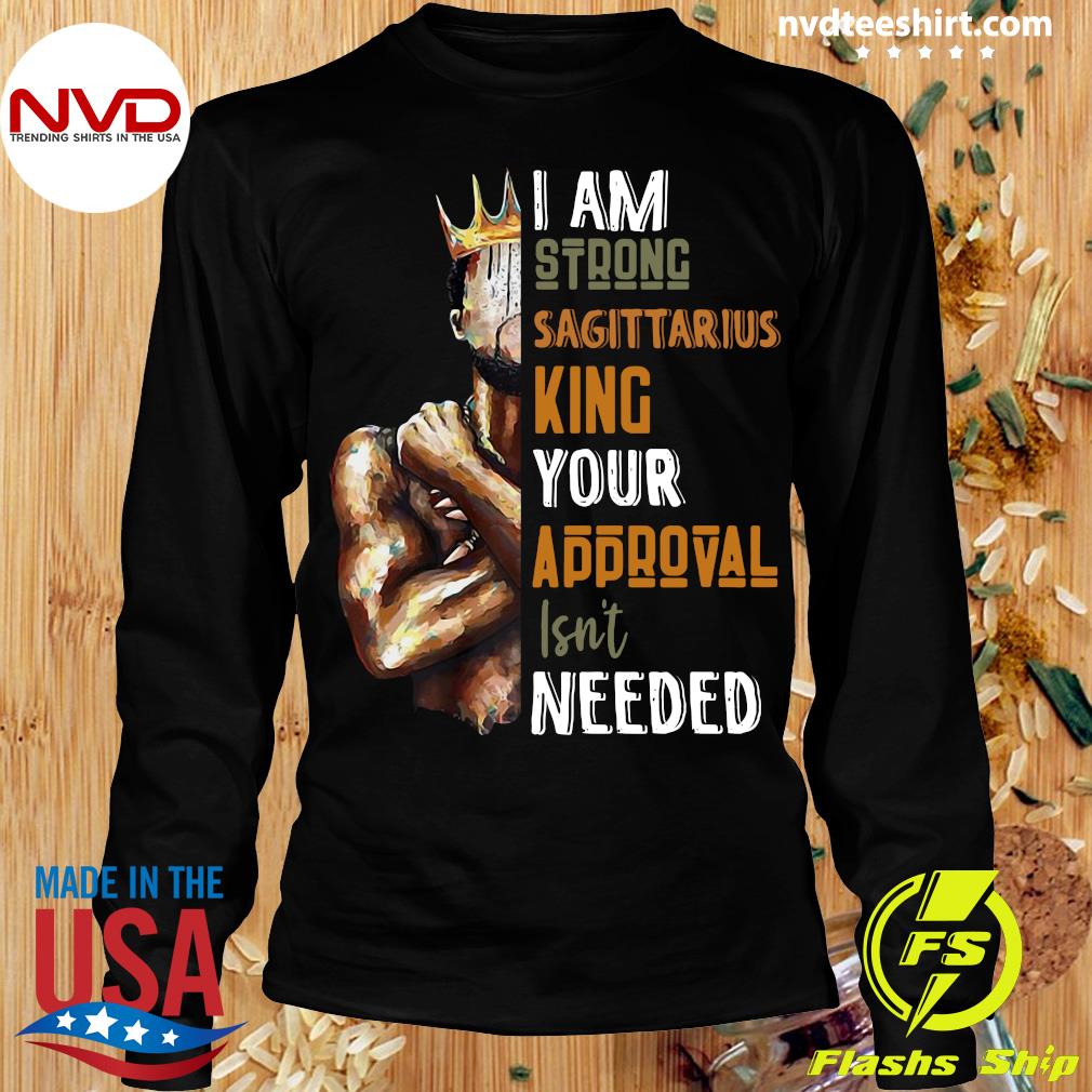 Official I Am Strong Sagittarius King Your Approval Isn T Needed T Shirt Nvdteeshirt