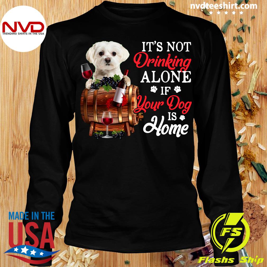 Its Not Drinking Alone If Your Dog is at Home T-Shirt 