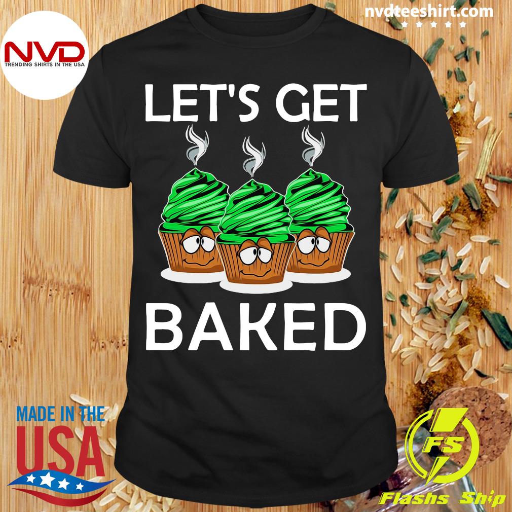 Official Let S Get Baked T Shirt Nvdteeshirt