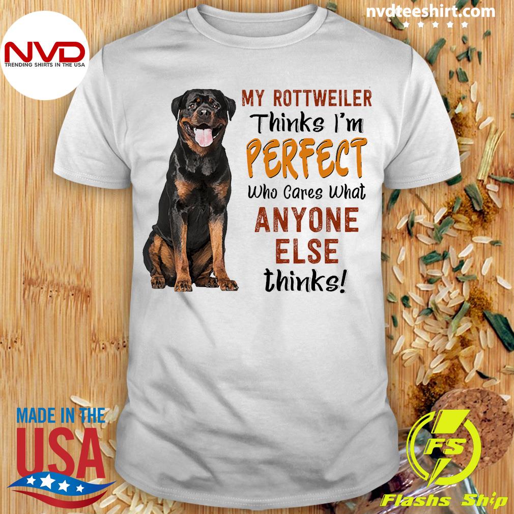 Official My Rottweiler Thinks I'm Perfect Who Cares What Anyone Else Thinks T-shirt NVDTeeshirt