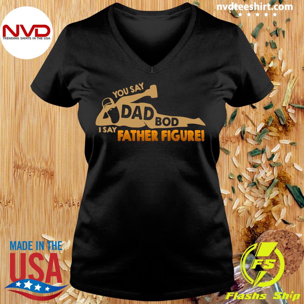 Cool Dad Shirt Shirt for Dad You Say Dad Bod I Say Father Figure T Shirt Men\u2019s T-Shirt Gift for Dad Father\u2019s Day Shirt