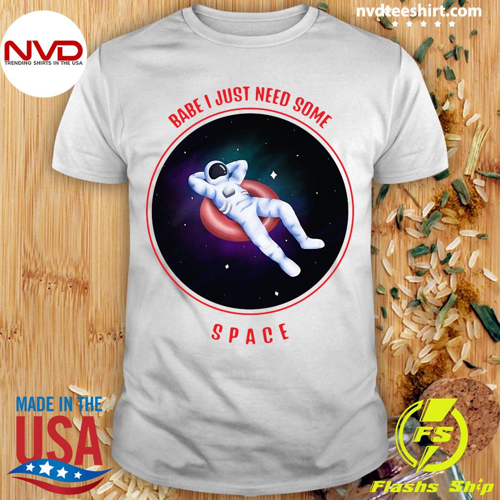Republik æg skraber Nasa Babe I just need some space break up love gift T-shirt - NVDTeeshirt