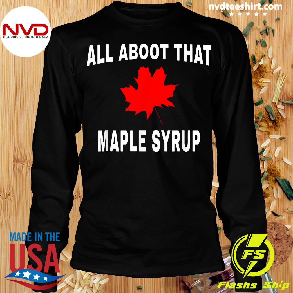 it's the maple syrup t shirt