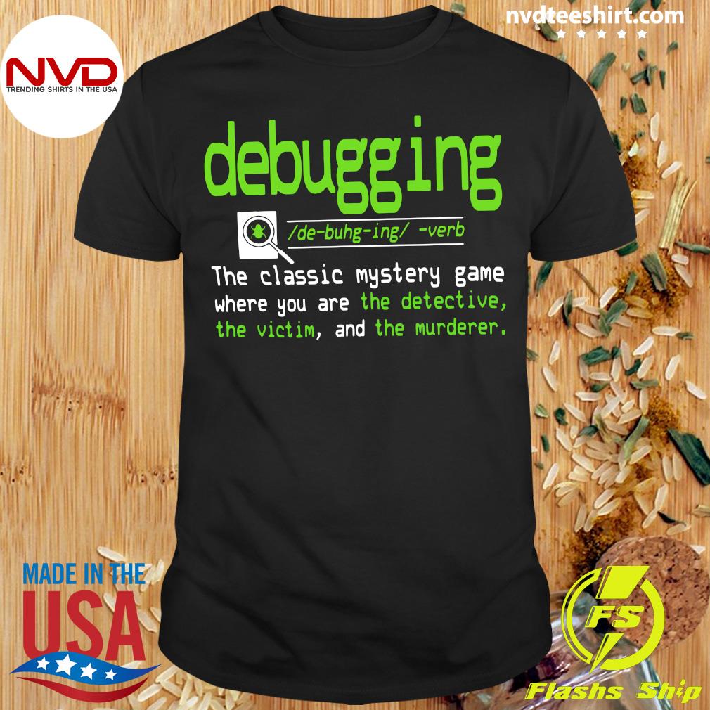 Official Debugging Definition The Classic Mystery Game Where You Are The  Detective The Victim And The Murderer T-shirt