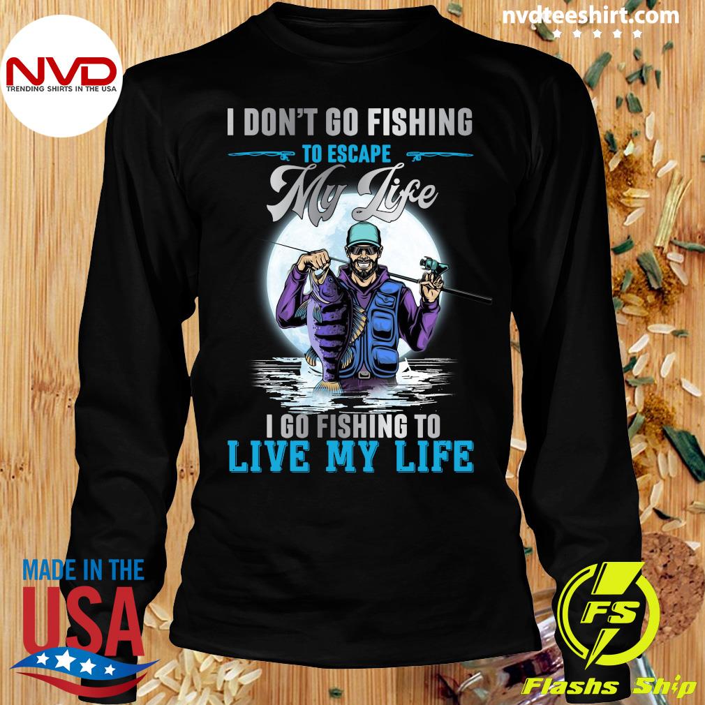 Don/'t Escape Standard Unisex T-shirt Fun I Go Fly Fishing To Live My Life