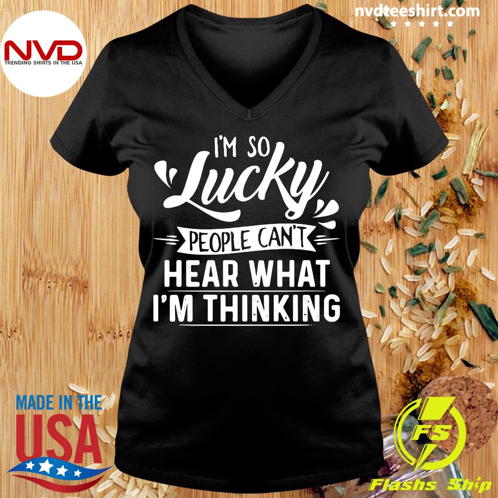 I'm so lucky people can't hear what I'm thinking funny ladies tshirt