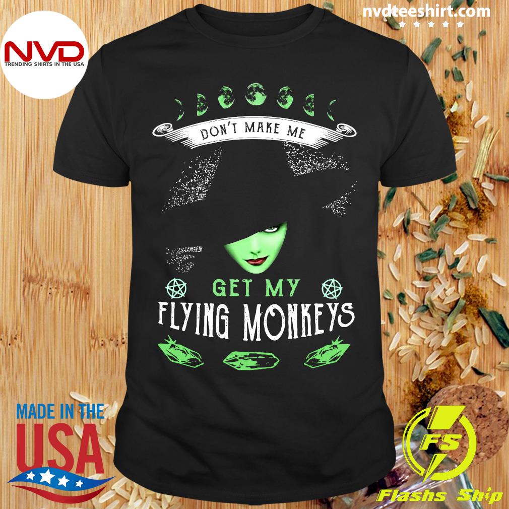 Official Witch Girl Don't Make Me Get My Flying Monkeys T-shirt