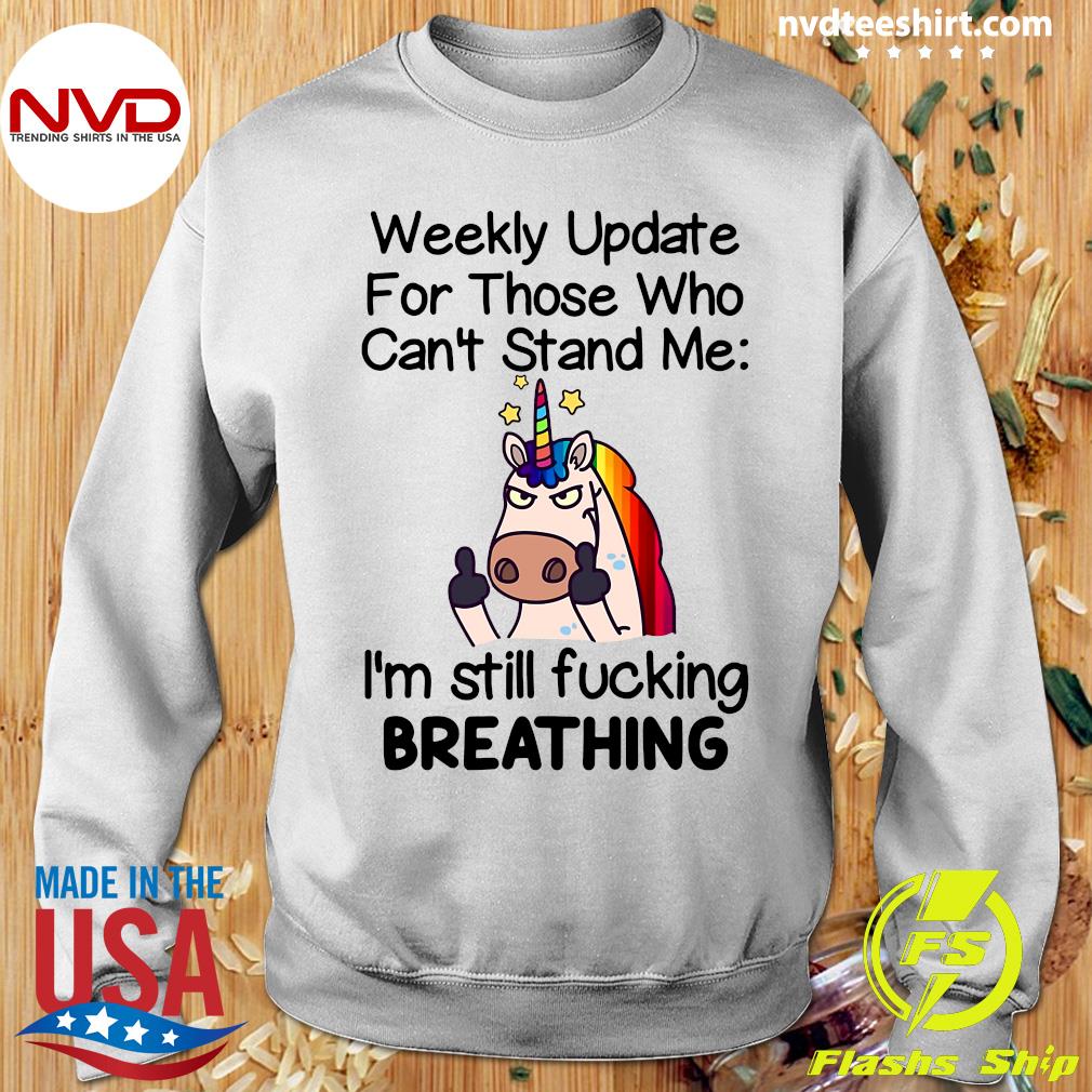 Unicorns For Those Who Can't Stand Me Shirt Unicorns Shirt, Weekly Update For Those Who Can't Stand Me I'm Still Fucking Breathing T-Shirt