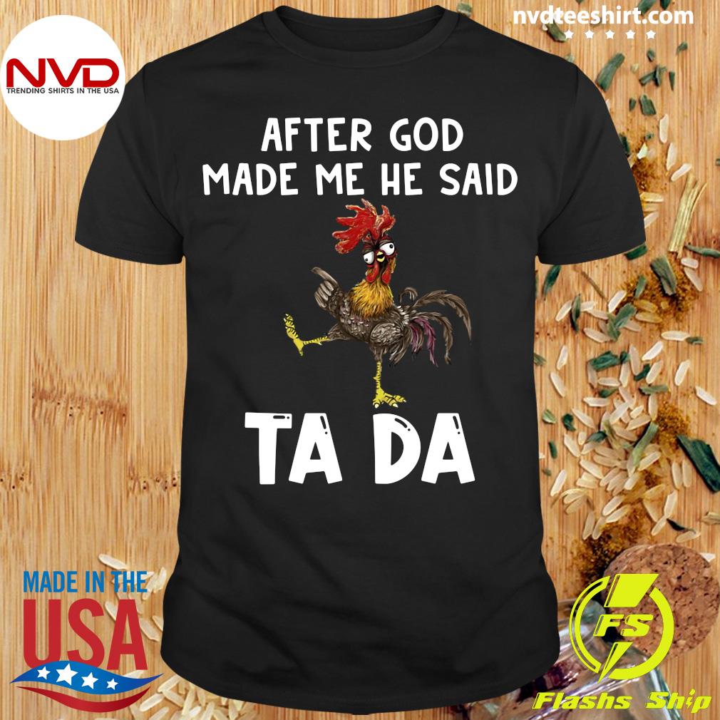 Funny Chicken After God Made Me He Said TA DA T-shirt
