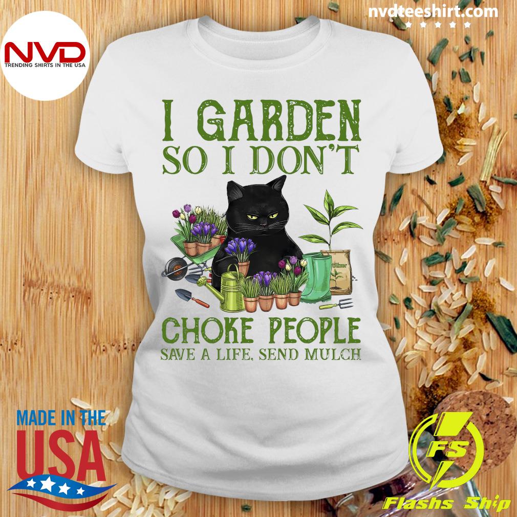 Official Black Cat I Garden So I Don T Choke People Save A Life Send Mulch T Shirt Nvdteeshirt
