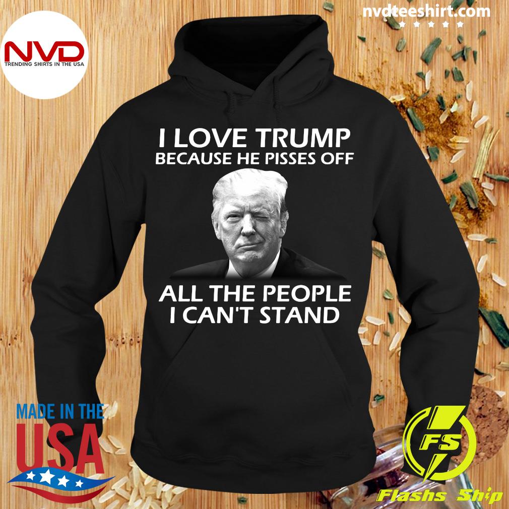 I Love Trump Because He Pisses Off All The People I Can't Stand Tshirt Men