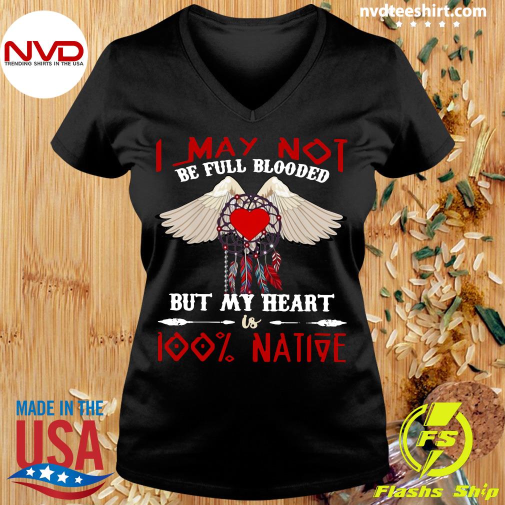 Get I May Not Be Full Blooded But My Heart Is 100% Native American Shirt  For Free Shipping • Custom Xmas Gift