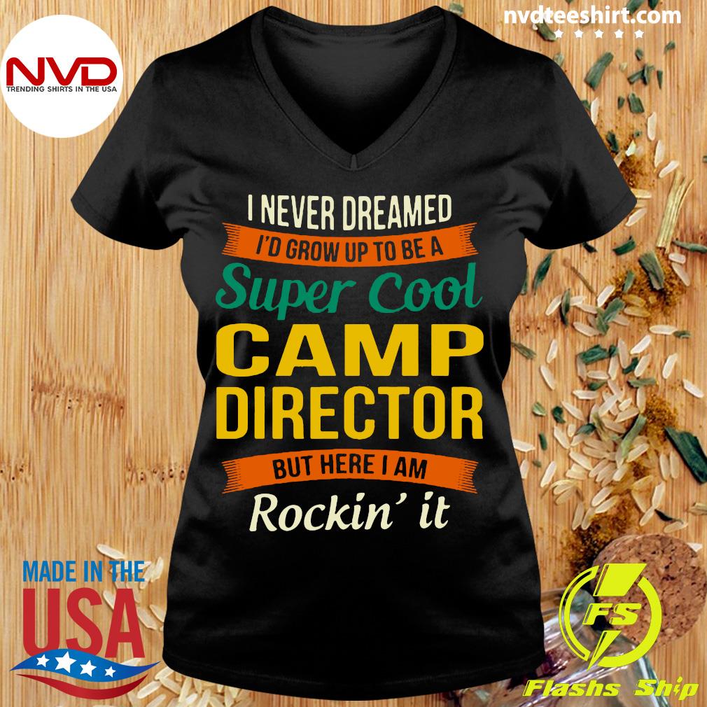 Official Dreamed I'd Up To Be A Super Cool Camp Director But Here I Am Rockin' It - NVDTeeshirt
