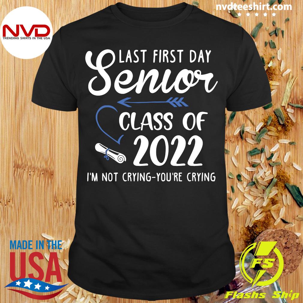 Funny Class Of 2022 Gift T Shirt Last First Day Senior Class Of 2022 I'm Not Crying You're Crying Shirt Funny Tee