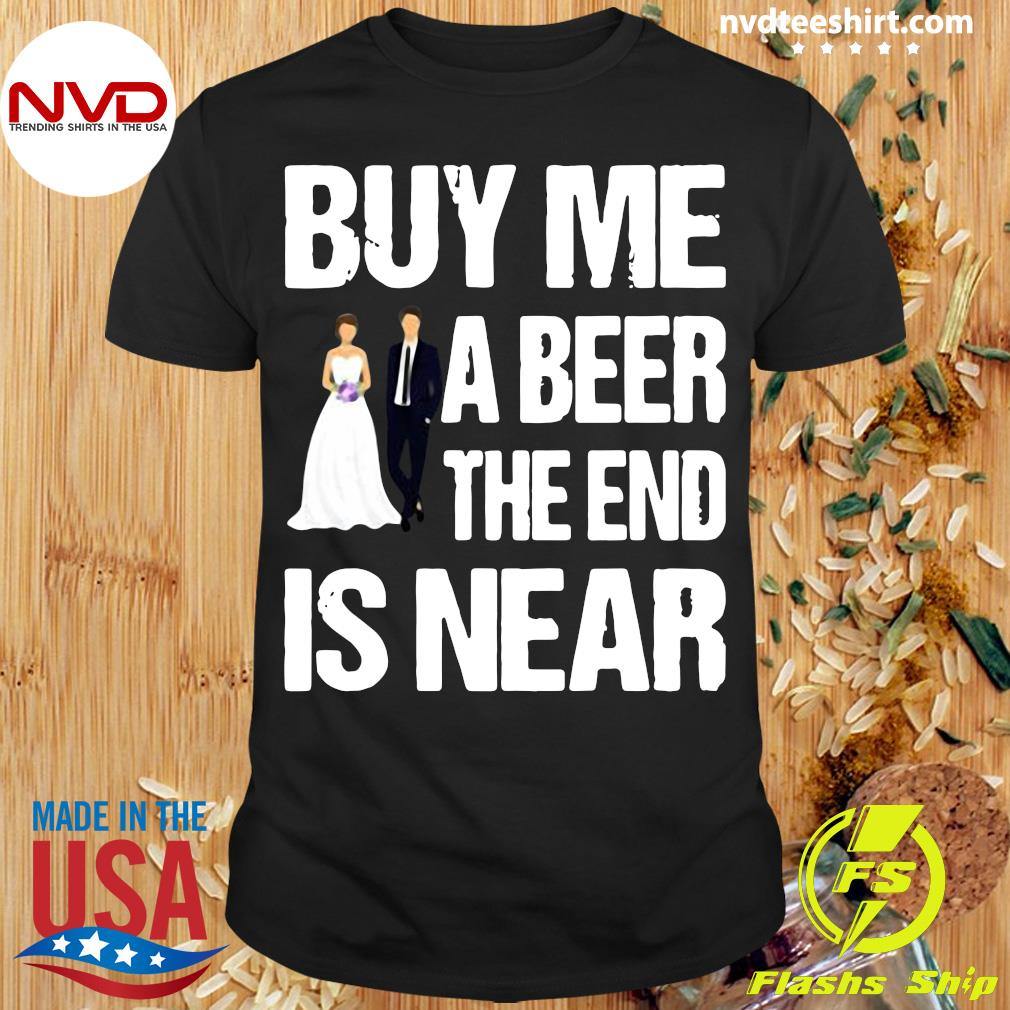 conjunctie Oprecht roestvrij Official Married Buy Me A Beer The End Is Near T-shirt - NVDTeeshirt
