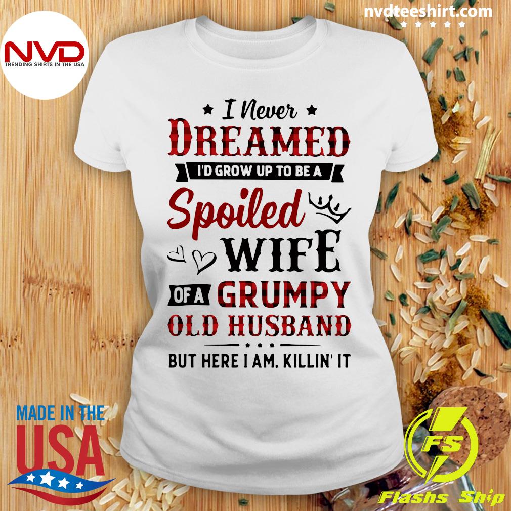 Womens I Never Dreamed I'd Grow Up To Be A Spoiled Wife Ts
