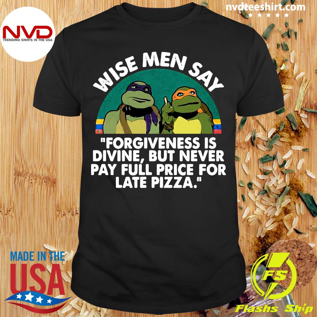 wise man say forgiveness is divine shirt