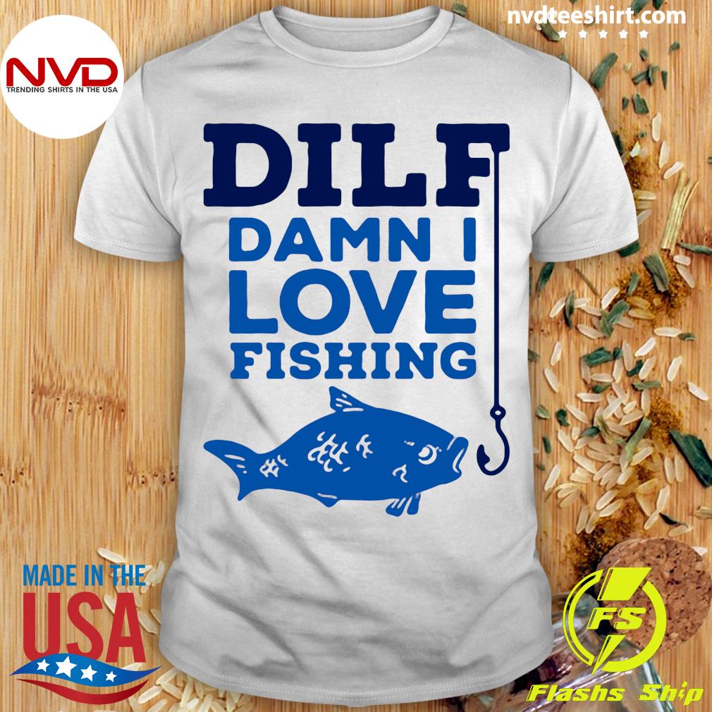 Official Dilf Damn I Love Fishing T-shirt - NVDTeeshirt
