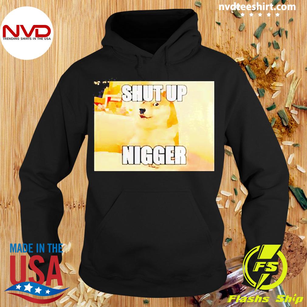 Doge Shut Up Nigger Shirt - NVDTeeshirt