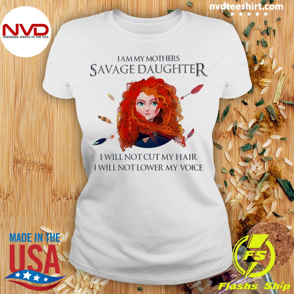 I Am My Mothers Savage Daughter Official I Am My Mother's Savage Daughter I Will Not Cut My Hair I Will Not  Lower My Voice T-shirt - NVDTeeshirt