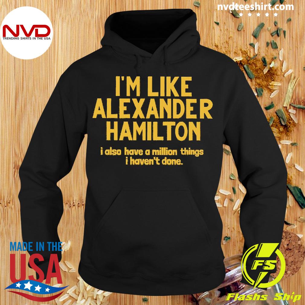 Official I'm Like Alexander Hamilton I Have A Million Things I Haven't Done T-shirt NVDTeeshirt