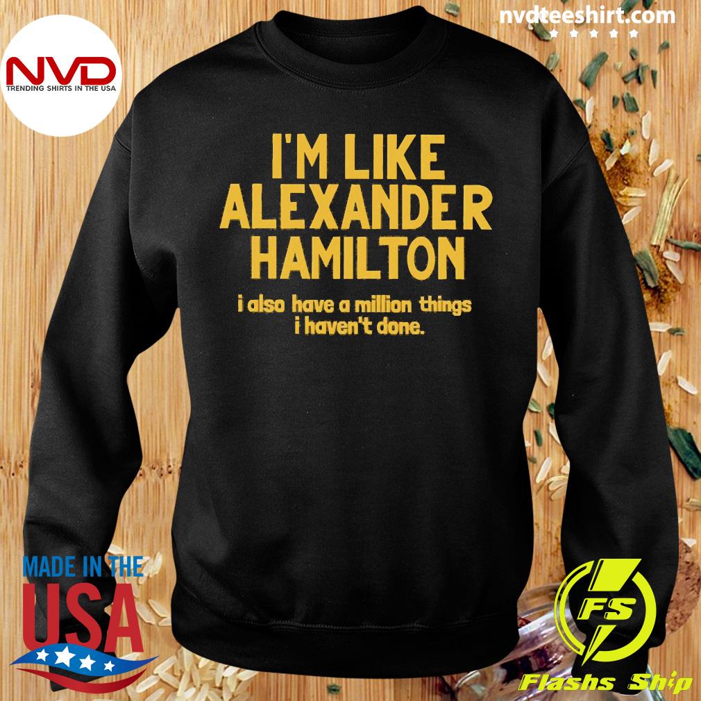 Official I m Like Alexander Hamilton I Also Have A Million Things