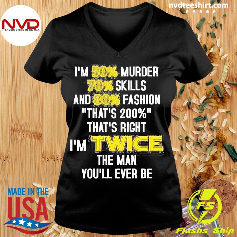 I'm 50 murder 70 skills and 80 fashion that's 200_that's right i'm twice the  man you'll ever be shirt - NVDTeeshirt