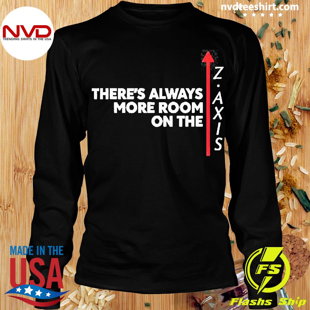 There's Always More Room The Z Axis - NVDTeeshirt