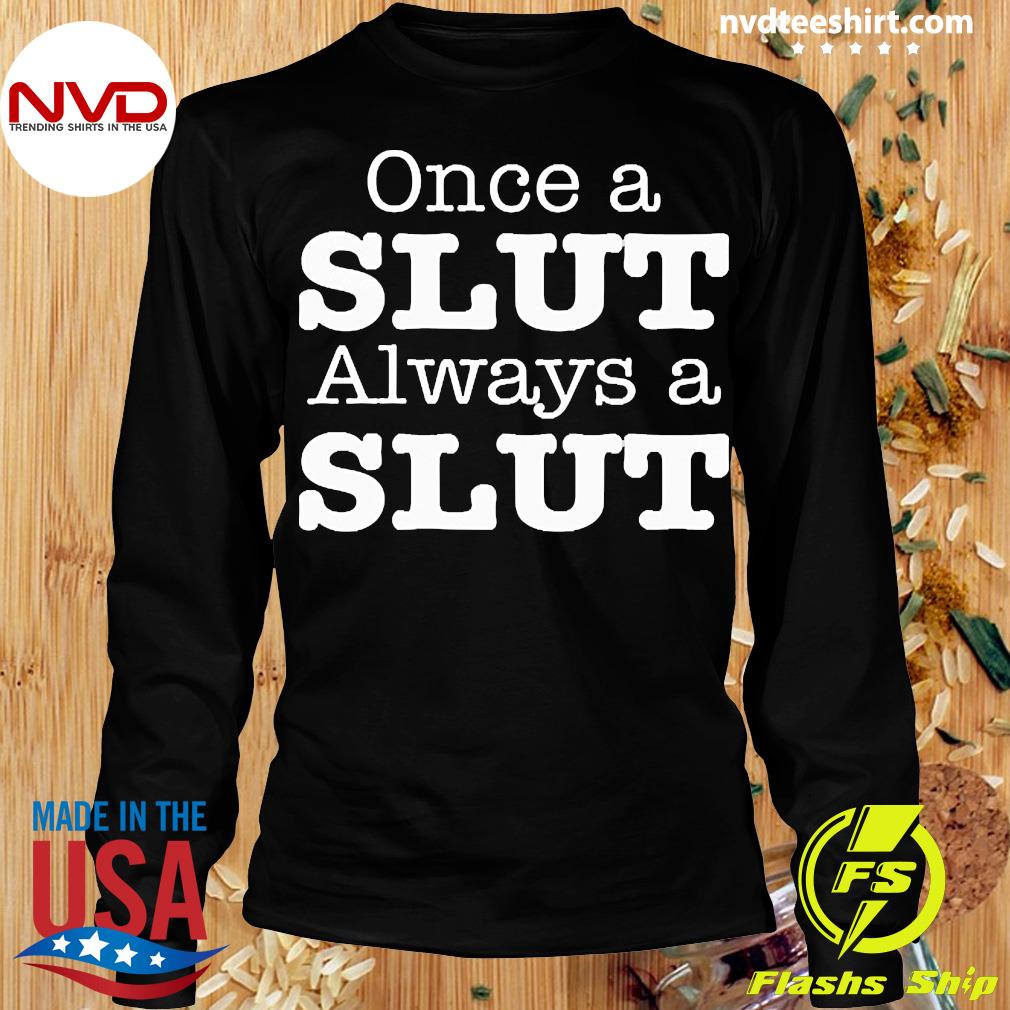 Once A Slut Always A Slut Shirt - NVDTeeshirt