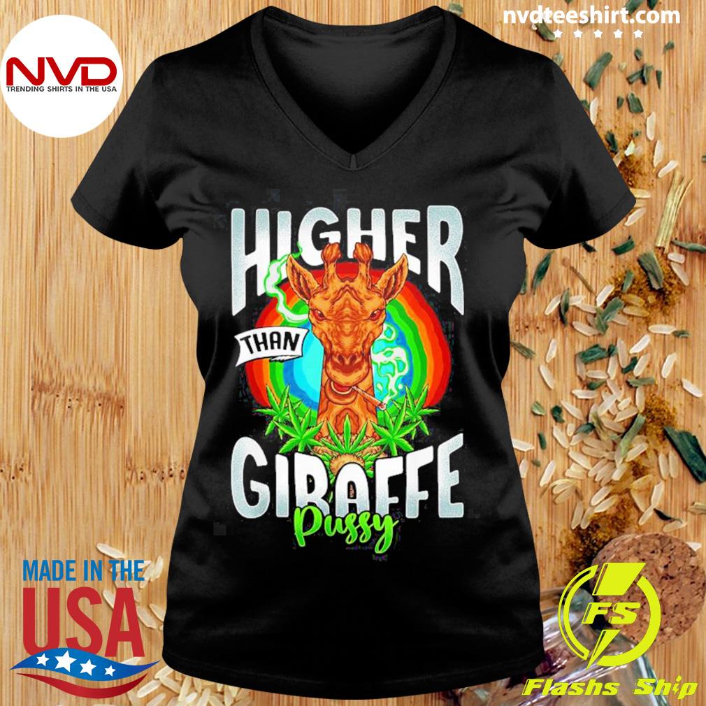 higher than giraffe pussy shirt