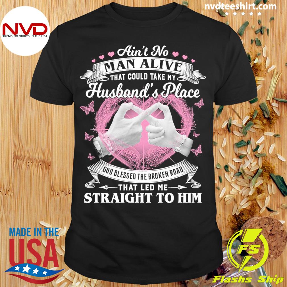 Nvdteeshirt Aint No Man Alive That Could Take My Husbands Place