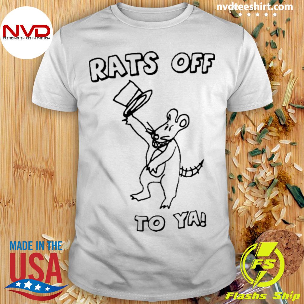 Rats Off to Ya Shirt